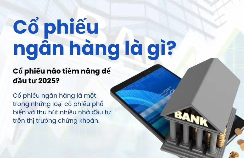 Cổ phiếu ngân hàng là gì? Cổ phiếu tiềm năng năm 2025?